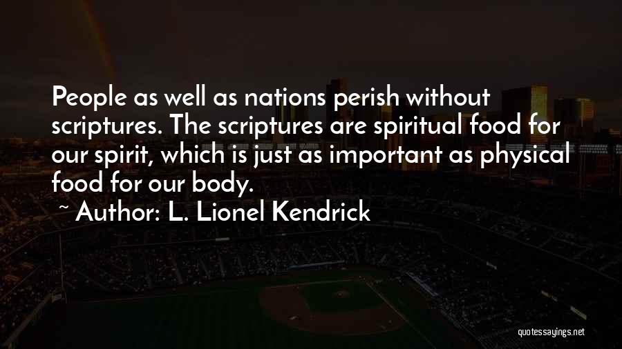 L. Lionel Kendrick Quotes: People As Well As Nations Perish Without Scriptures. The Scriptures Are Spiritual Food For Our Spirit, Which Is Just As