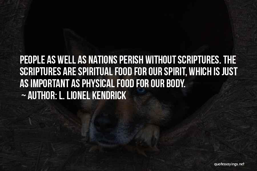 L. Lionel Kendrick Quotes: People As Well As Nations Perish Without Scriptures. The Scriptures Are Spiritual Food For Our Spirit, Which Is Just As