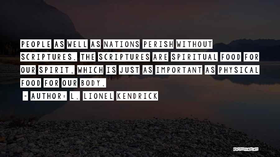 L. Lionel Kendrick Quotes: People As Well As Nations Perish Without Scriptures. The Scriptures Are Spiritual Food For Our Spirit, Which Is Just As