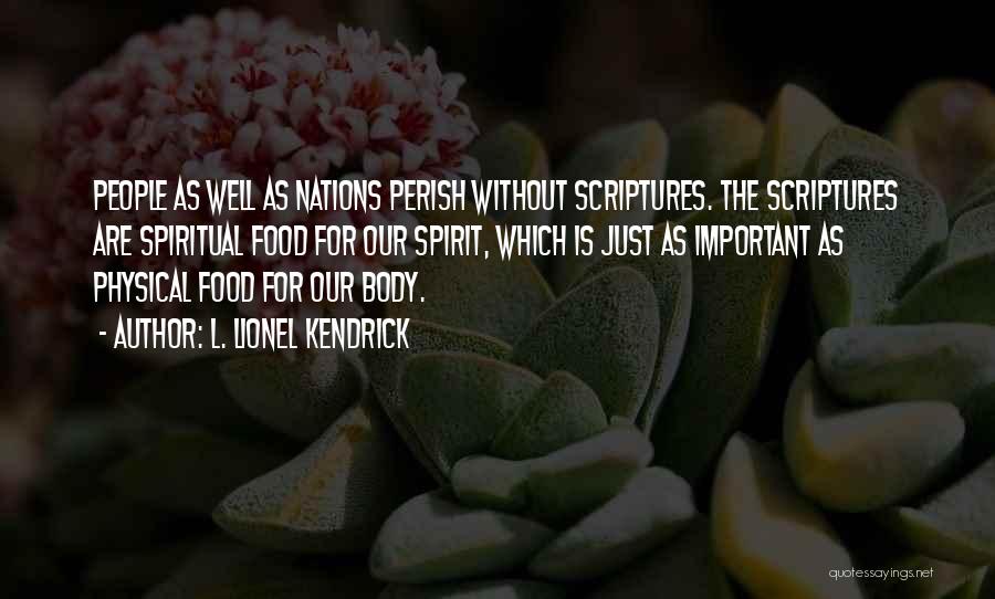 L. Lionel Kendrick Quotes: People As Well As Nations Perish Without Scriptures. The Scriptures Are Spiritual Food For Our Spirit, Which Is Just As