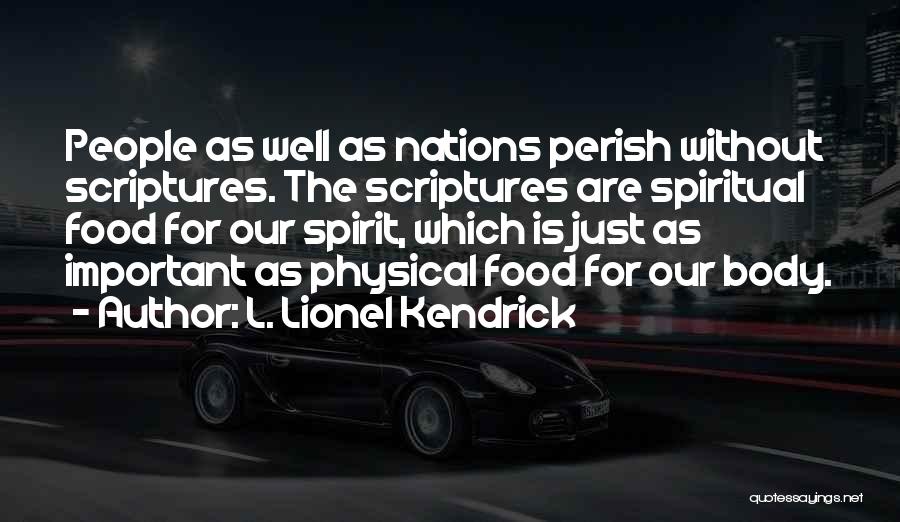 L. Lionel Kendrick Quotes: People As Well As Nations Perish Without Scriptures. The Scriptures Are Spiritual Food For Our Spirit, Which Is Just As