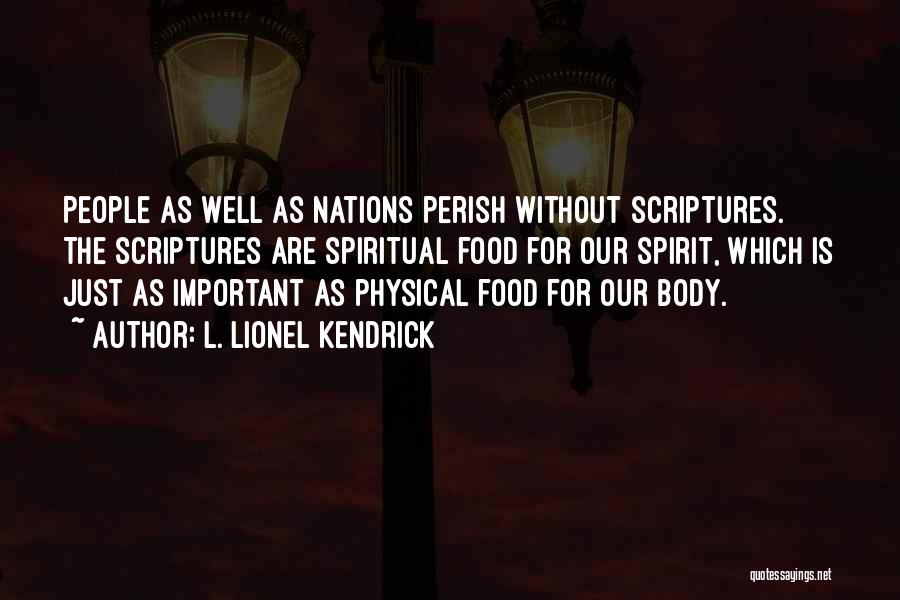 L. Lionel Kendrick Quotes: People As Well As Nations Perish Without Scriptures. The Scriptures Are Spiritual Food For Our Spirit, Which Is Just As