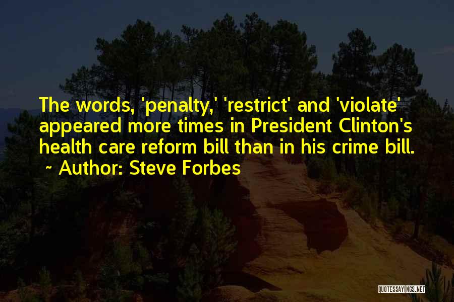 Steve Forbes Quotes: The Words, 'penalty,' 'restrict' And 'violate' Appeared More Times In President Clinton's Health Care Reform Bill Than In His Crime