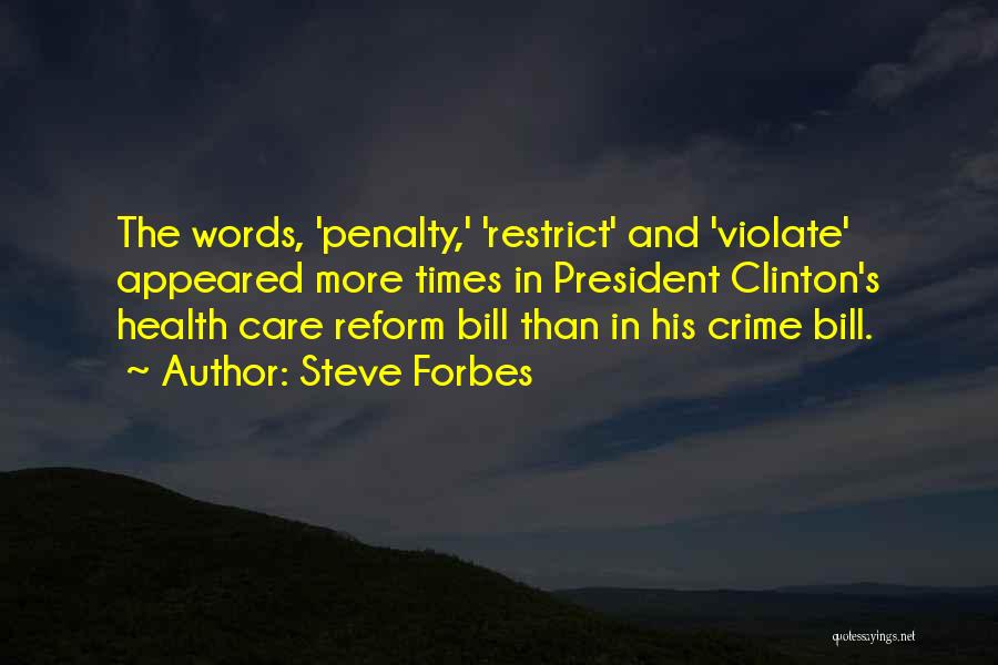 Steve Forbes Quotes: The Words, 'penalty,' 'restrict' And 'violate' Appeared More Times In President Clinton's Health Care Reform Bill Than In His Crime