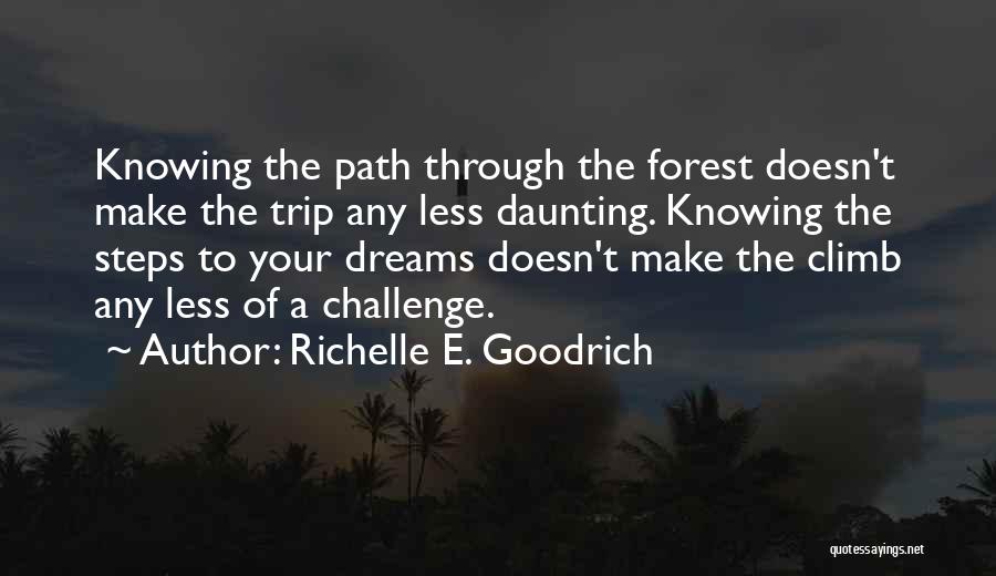 Richelle E. Goodrich Quotes: Knowing The Path Through The Forest Doesn't Make The Trip Any Less Daunting. Knowing The Steps To Your Dreams Doesn't