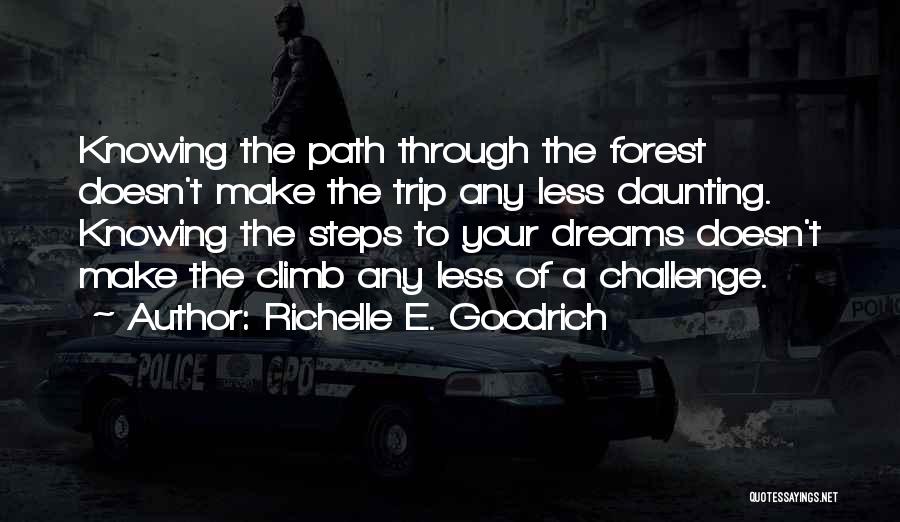 Richelle E. Goodrich Quotes: Knowing The Path Through The Forest Doesn't Make The Trip Any Less Daunting. Knowing The Steps To Your Dreams Doesn't