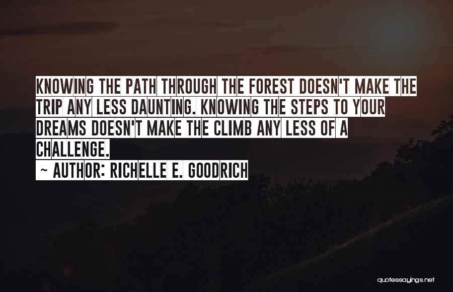 Richelle E. Goodrich Quotes: Knowing The Path Through The Forest Doesn't Make The Trip Any Less Daunting. Knowing The Steps To Your Dreams Doesn't