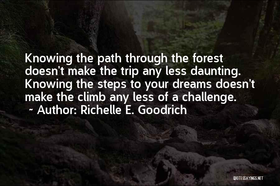 Richelle E. Goodrich Quotes: Knowing The Path Through The Forest Doesn't Make The Trip Any Less Daunting. Knowing The Steps To Your Dreams Doesn't