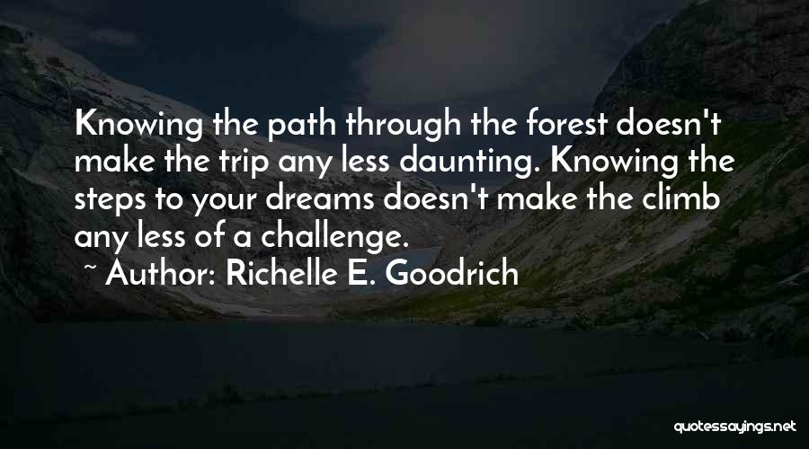 Richelle E. Goodrich Quotes: Knowing The Path Through The Forest Doesn't Make The Trip Any Less Daunting. Knowing The Steps To Your Dreams Doesn't