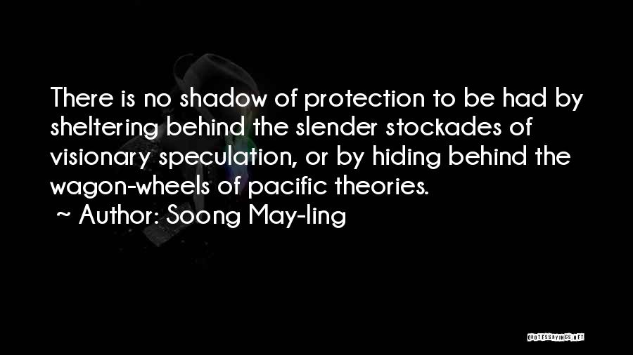 Soong May-ling Quotes: There Is No Shadow Of Protection To Be Had By Sheltering Behind The Slender Stockades Of Visionary Speculation, Or By