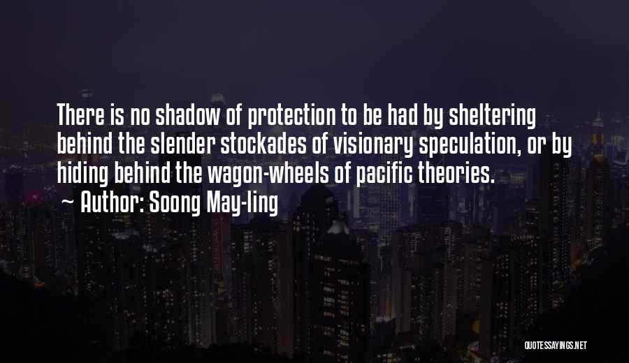 Soong May-ling Quotes: There Is No Shadow Of Protection To Be Had By Sheltering Behind The Slender Stockades Of Visionary Speculation, Or By