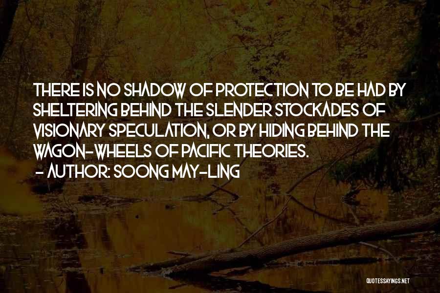 Soong May-ling Quotes: There Is No Shadow Of Protection To Be Had By Sheltering Behind The Slender Stockades Of Visionary Speculation, Or By