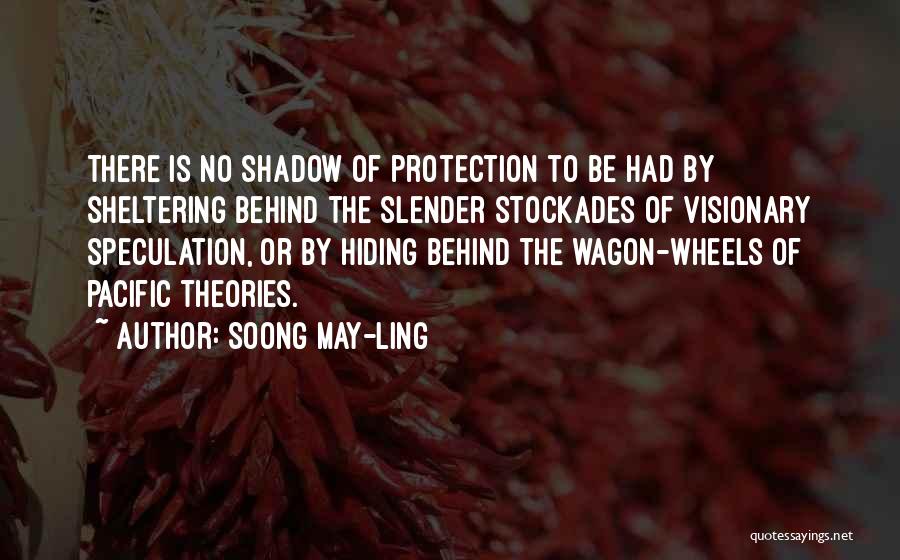 Soong May-ling Quotes: There Is No Shadow Of Protection To Be Had By Sheltering Behind The Slender Stockades Of Visionary Speculation, Or By