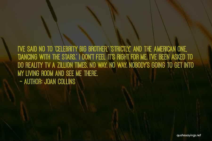 Joan Collins Quotes: I've Said No To 'celebrity Big Brother,' 'strictly,' And The American One, 'dancing With The Stars.' I Don't Feel It's