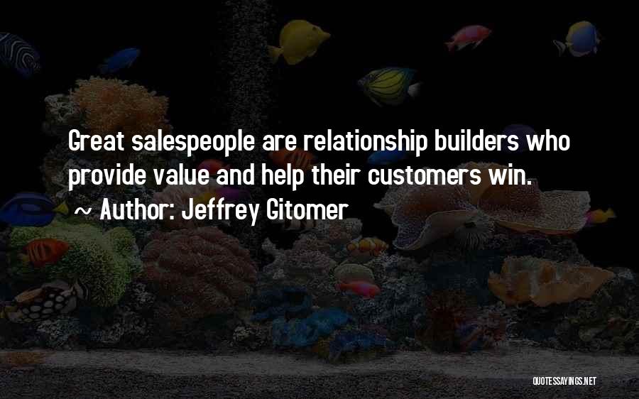 Jeffrey Gitomer Quotes: Great Salespeople Are Relationship Builders Who Provide Value And Help Their Customers Win.