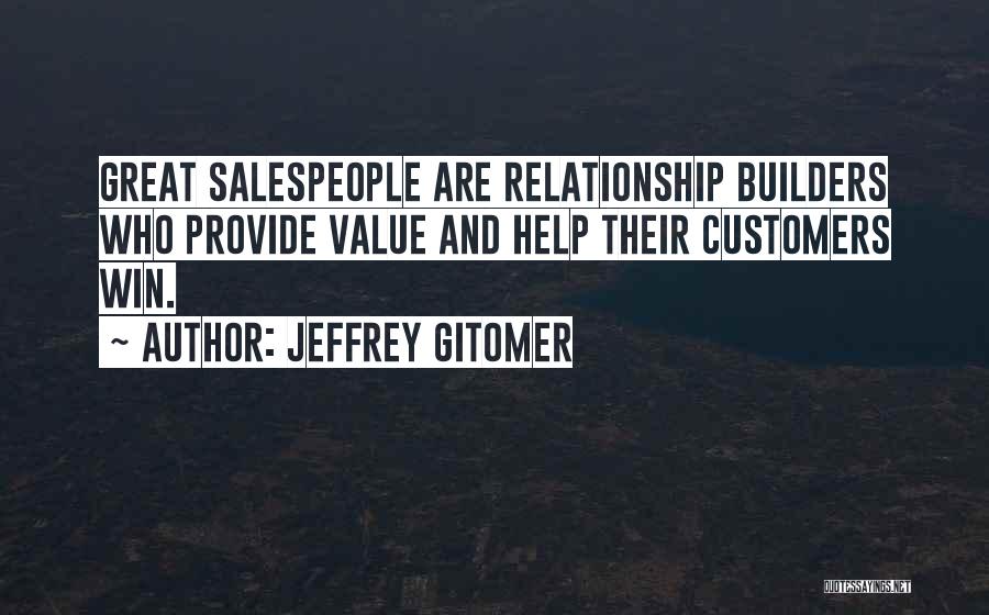 Jeffrey Gitomer Quotes: Great Salespeople Are Relationship Builders Who Provide Value And Help Their Customers Win.