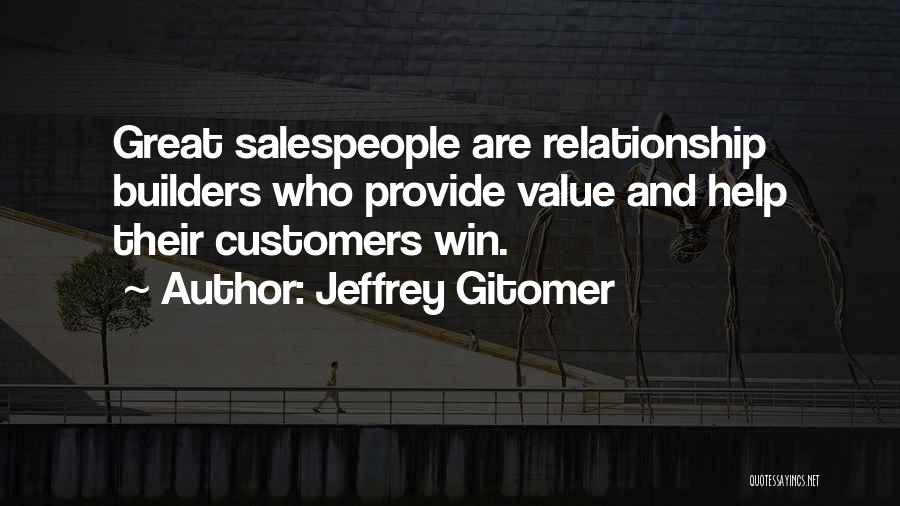 Jeffrey Gitomer Quotes: Great Salespeople Are Relationship Builders Who Provide Value And Help Their Customers Win.