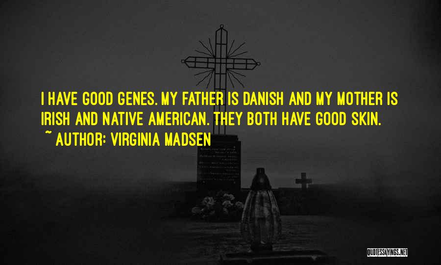 Virginia Madsen Quotes: I Have Good Genes. My Father Is Danish And My Mother Is Irish And Native American. They Both Have Good