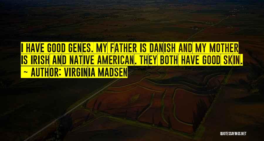 Virginia Madsen Quotes: I Have Good Genes. My Father Is Danish And My Mother Is Irish And Native American. They Both Have Good