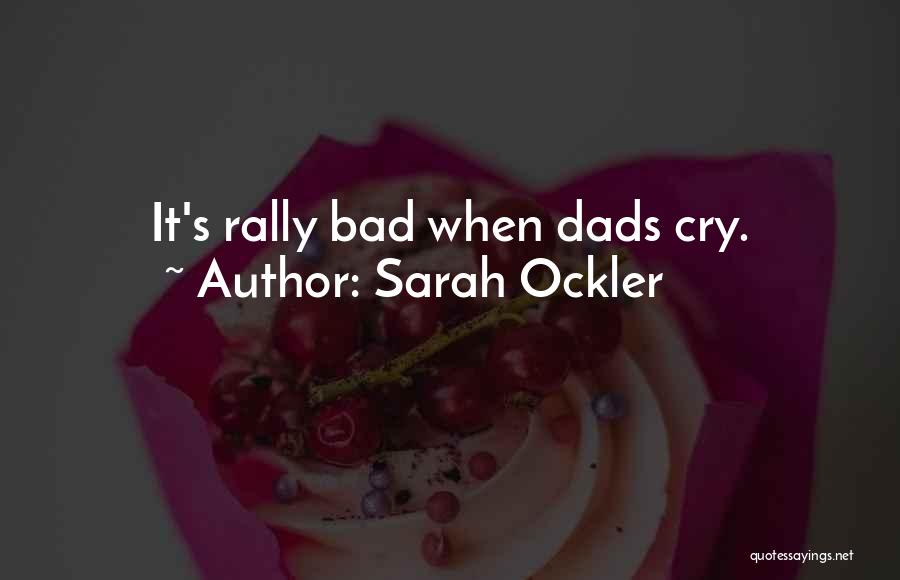 Sarah Ockler Quotes: It's Rally Bad When Dads Cry.