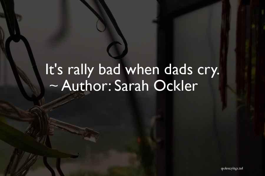 Sarah Ockler Quotes: It's Rally Bad When Dads Cry.