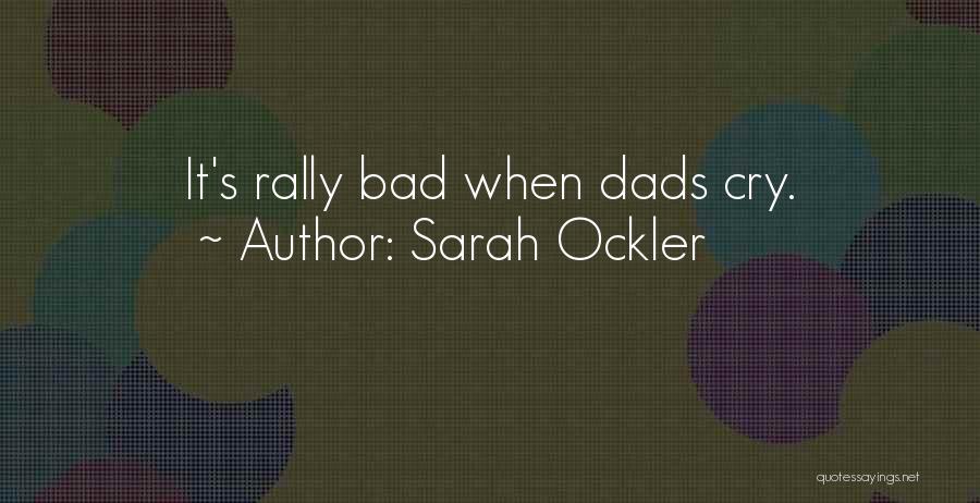 Sarah Ockler Quotes: It's Rally Bad When Dads Cry.