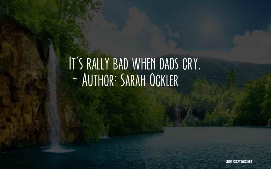 Sarah Ockler Quotes: It's Rally Bad When Dads Cry.