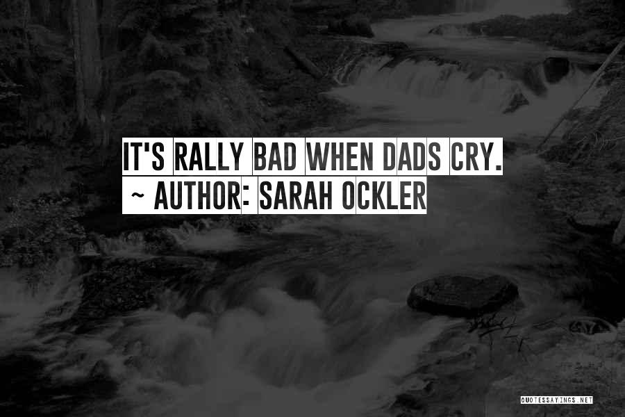 Sarah Ockler Quotes: It's Rally Bad When Dads Cry.