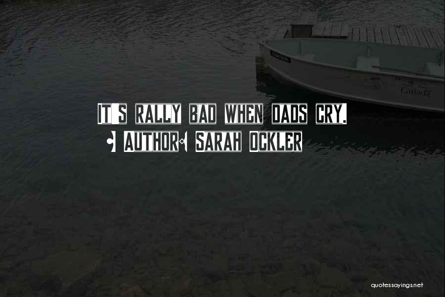 Sarah Ockler Quotes: It's Rally Bad When Dads Cry.