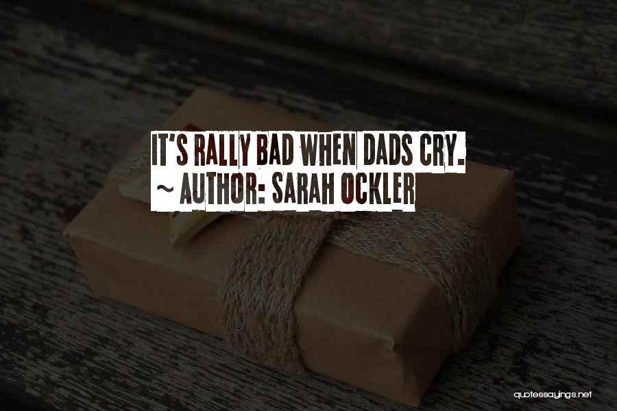 Sarah Ockler Quotes: It's Rally Bad When Dads Cry.