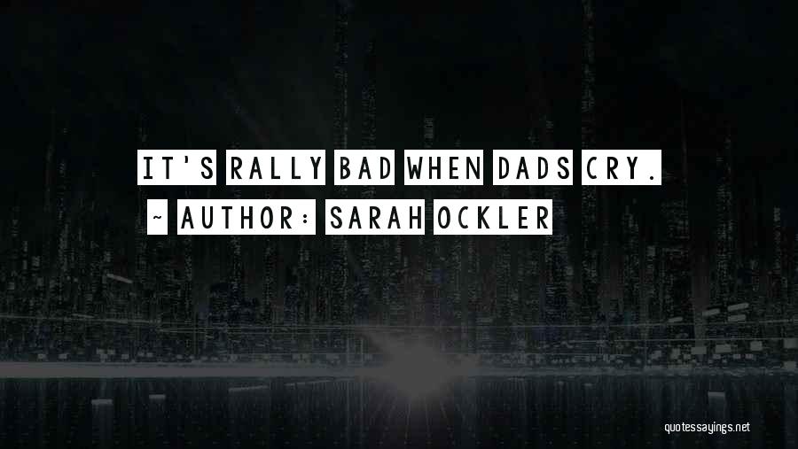 Sarah Ockler Quotes: It's Rally Bad When Dads Cry.