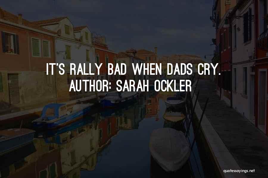 Sarah Ockler Quotes: It's Rally Bad When Dads Cry.