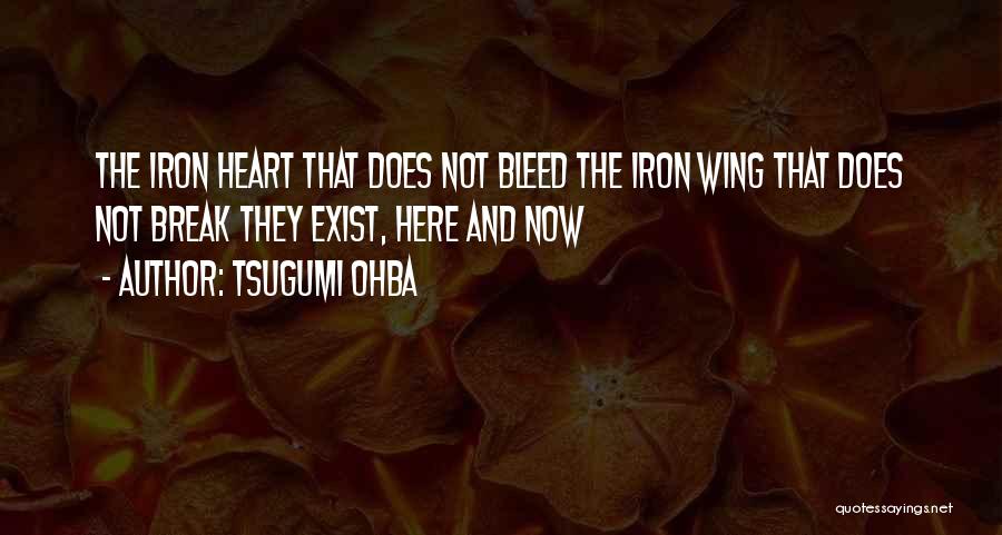 Tsugumi Ohba Quotes: The Iron Heart That Does Not Bleed The Iron Wing That Does Not Break They Exist, Here And Now