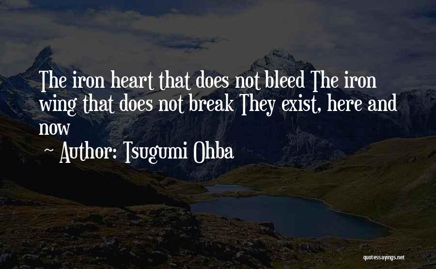 Tsugumi Ohba Quotes: The Iron Heart That Does Not Bleed The Iron Wing That Does Not Break They Exist, Here And Now