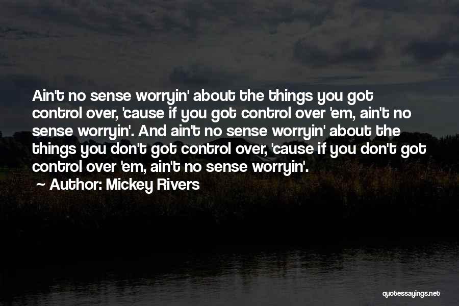 Mickey Rivers Quotes: Ain't No Sense Worryin' About The Things You Got Control Over, 'cause If You Got Control Over 'em, Ain't No