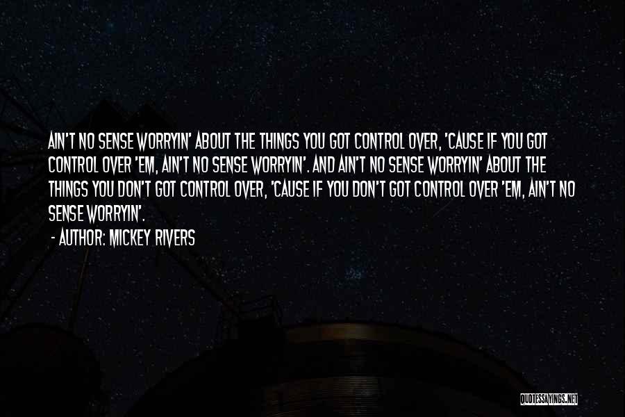 Mickey Rivers Quotes: Ain't No Sense Worryin' About The Things You Got Control Over, 'cause If You Got Control Over 'em, Ain't No