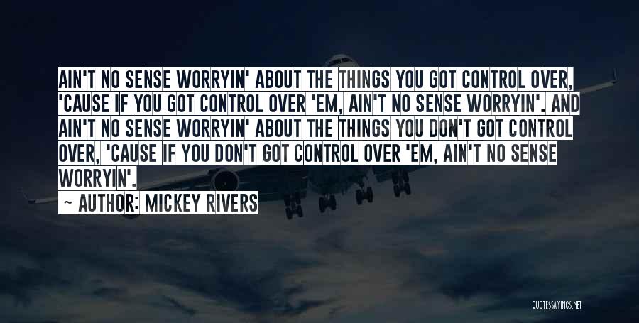 Mickey Rivers Quotes: Ain't No Sense Worryin' About The Things You Got Control Over, 'cause If You Got Control Over 'em, Ain't No