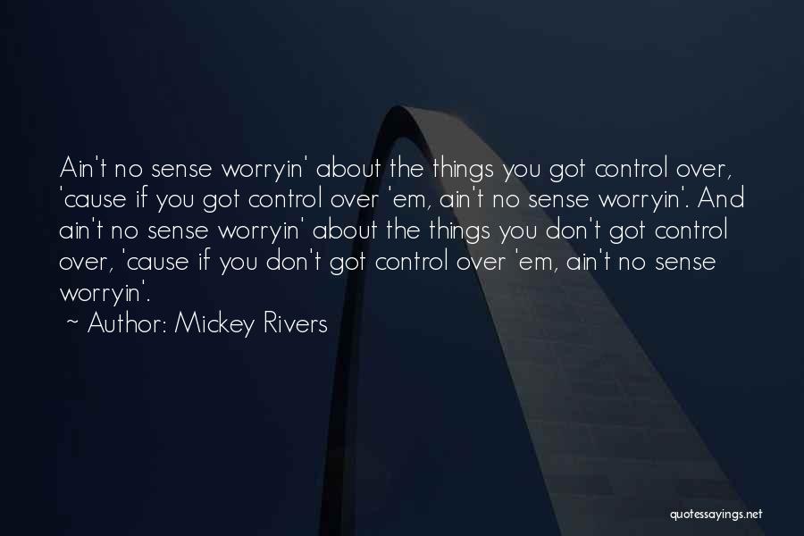 Mickey Rivers Quotes: Ain't No Sense Worryin' About The Things You Got Control Over, 'cause If You Got Control Over 'em, Ain't No