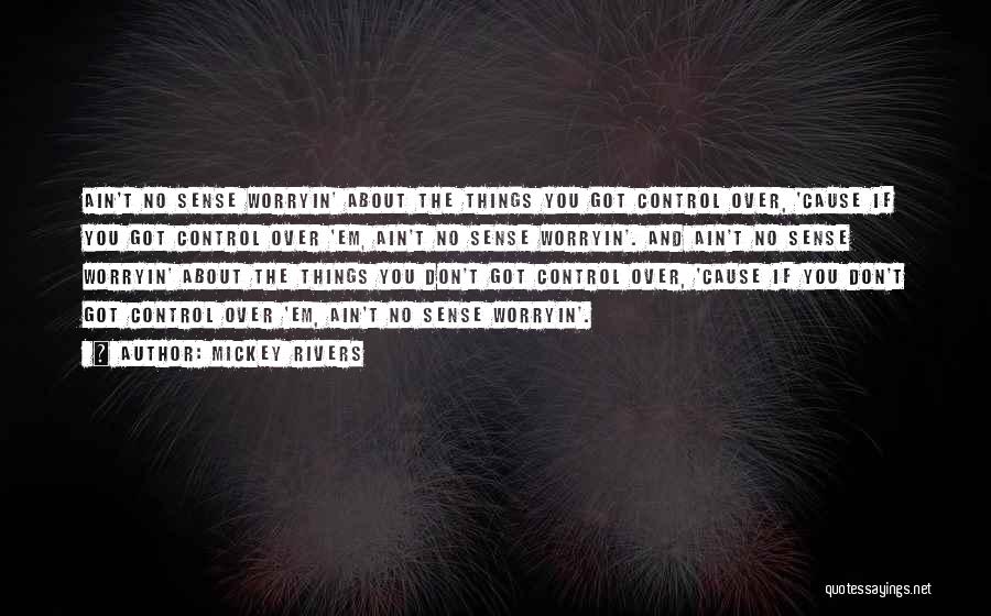 Mickey Rivers Quotes: Ain't No Sense Worryin' About The Things You Got Control Over, 'cause If You Got Control Over 'em, Ain't No