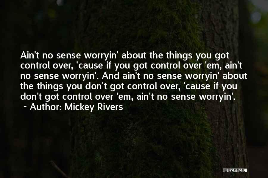 Mickey Rivers Quotes: Ain't No Sense Worryin' About The Things You Got Control Over, 'cause If You Got Control Over 'em, Ain't No