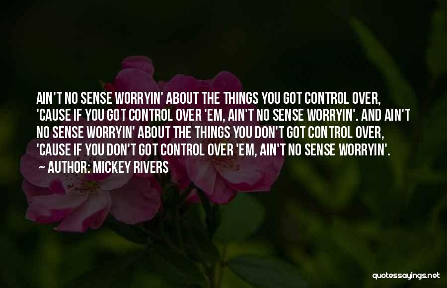 Mickey Rivers Quotes: Ain't No Sense Worryin' About The Things You Got Control Over, 'cause If You Got Control Over 'em, Ain't No