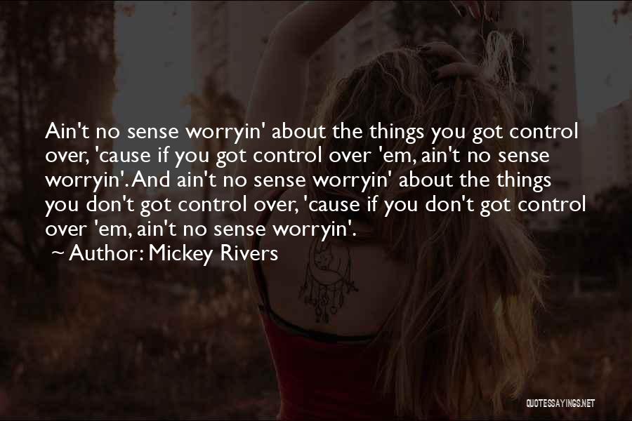 Mickey Rivers Quotes: Ain't No Sense Worryin' About The Things You Got Control Over, 'cause If You Got Control Over 'em, Ain't No