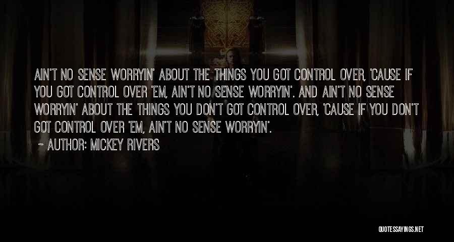 Mickey Rivers Quotes: Ain't No Sense Worryin' About The Things You Got Control Over, 'cause If You Got Control Over 'em, Ain't No