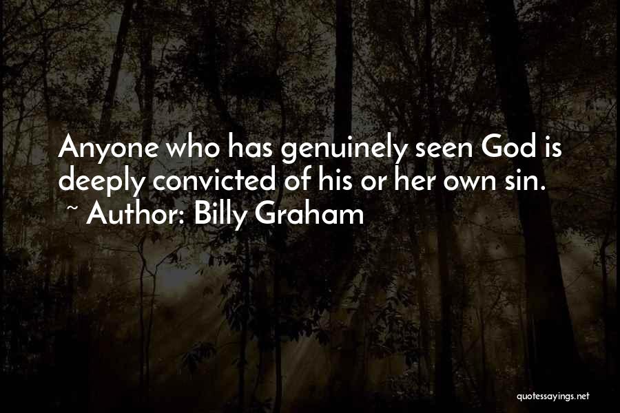 Billy Graham Quotes: Anyone Who Has Genuinely Seen God Is Deeply Convicted Of His Or Her Own Sin.