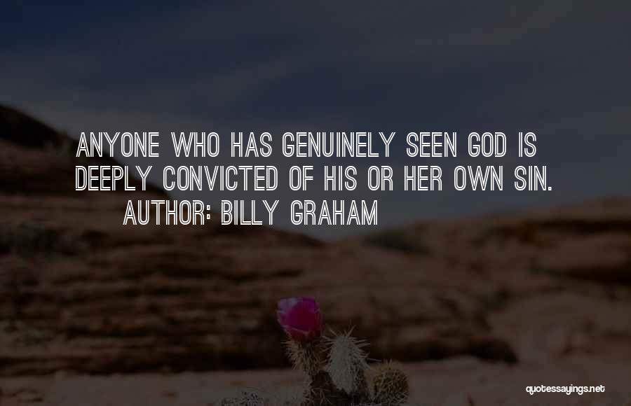 Billy Graham Quotes: Anyone Who Has Genuinely Seen God Is Deeply Convicted Of His Or Her Own Sin.