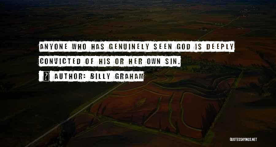 Billy Graham Quotes: Anyone Who Has Genuinely Seen God Is Deeply Convicted Of His Or Her Own Sin.