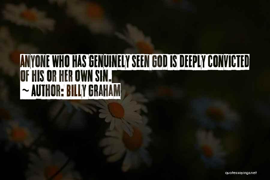 Billy Graham Quotes: Anyone Who Has Genuinely Seen God Is Deeply Convicted Of His Or Her Own Sin.