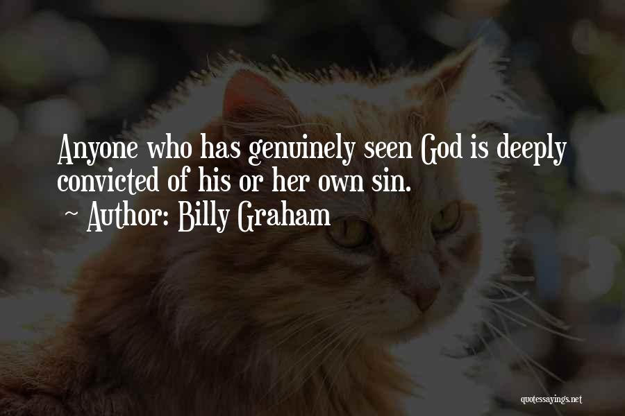 Billy Graham Quotes: Anyone Who Has Genuinely Seen God Is Deeply Convicted Of His Or Her Own Sin.
