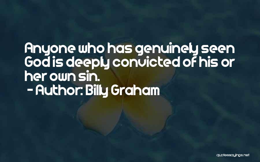 Billy Graham Quotes: Anyone Who Has Genuinely Seen God Is Deeply Convicted Of His Or Her Own Sin.