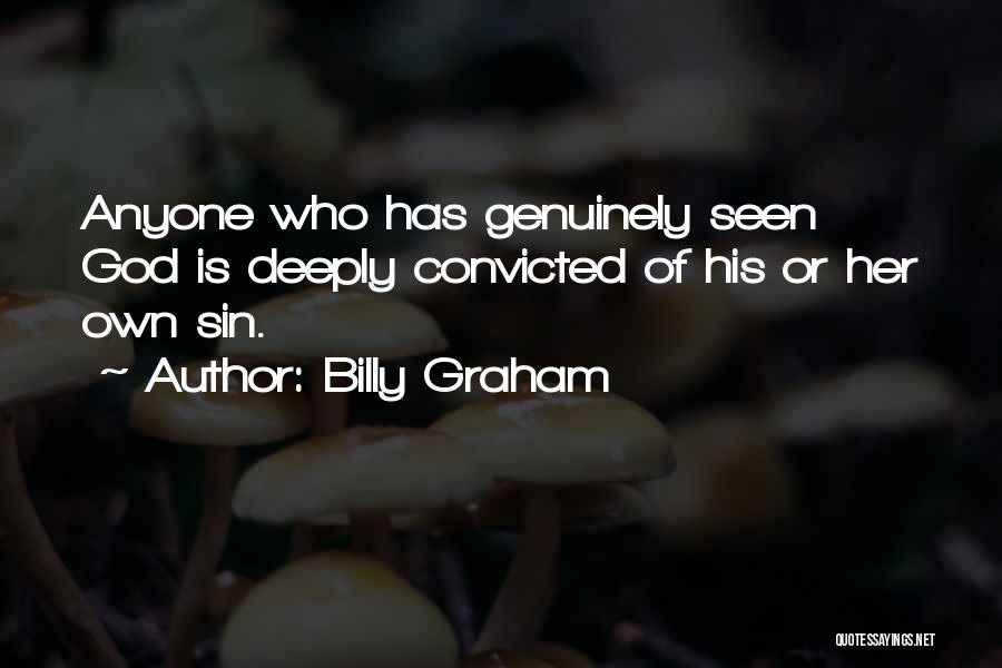 Billy Graham Quotes: Anyone Who Has Genuinely Seen God Is Deeply Convicted Of His Or Her Own Sin.